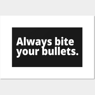 Always bite your bullets. Posters and Art